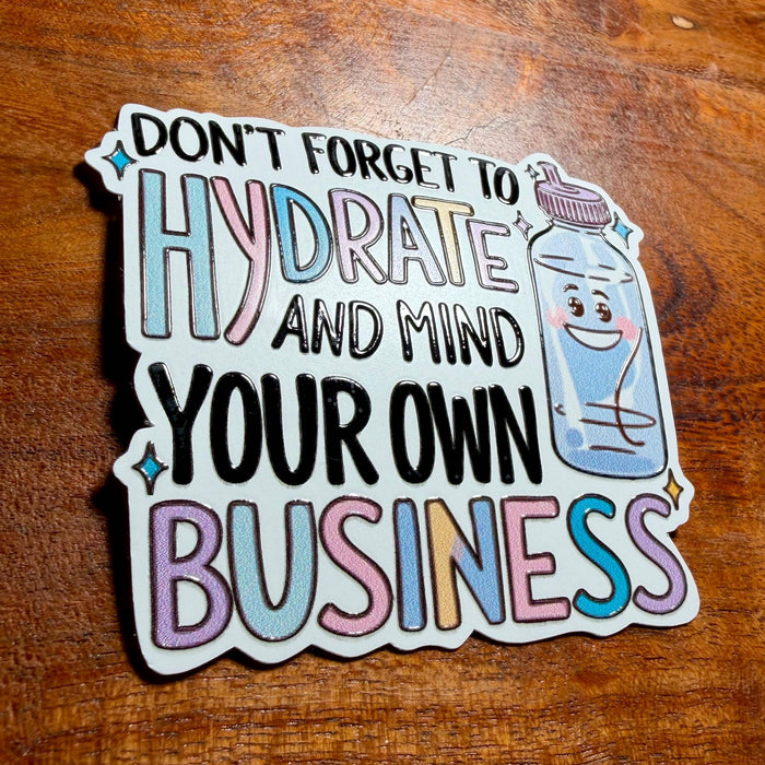 Don't Forget to Hydrate and Mind your Own Business Sticker: Funny Sarcastic Drink Water Decal