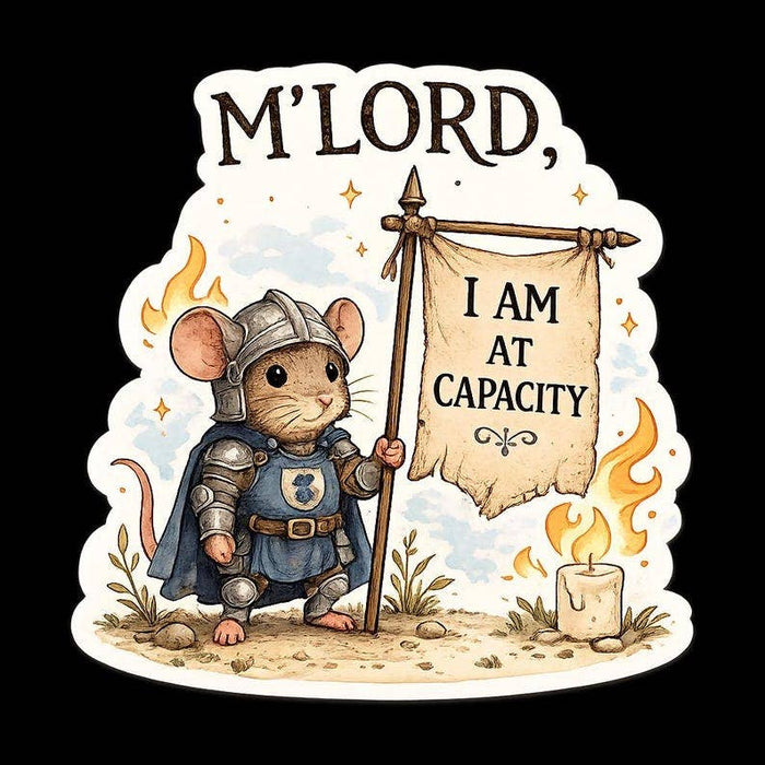 M'Lord, I Am At Capacity Mouse Sticker | Funny Medieval Mouse Sticker | Burnout Humor Vinyl Decal | 3" Matte Waterproof Sticker