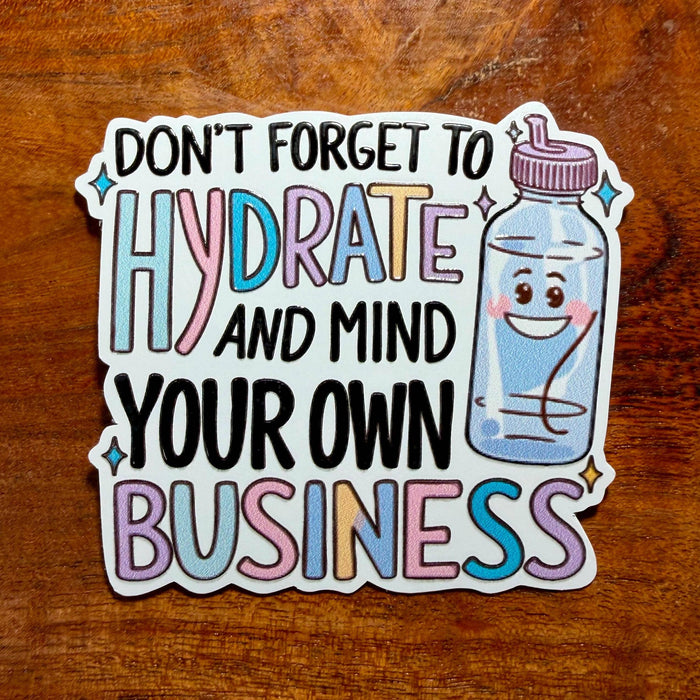 Don't Forget to Hydrate and Mind your Own Business Sticker: Funny Sarcastic Drink Water Decal