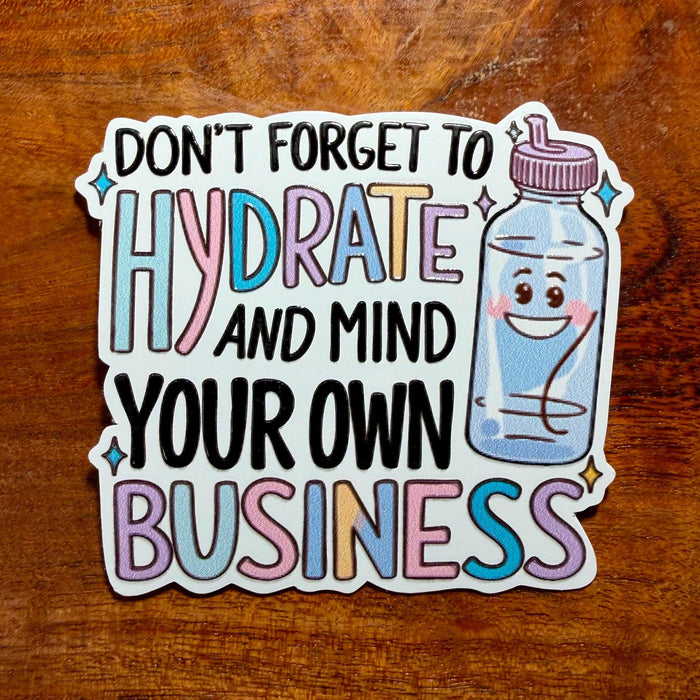 Don't Forget to Hydrate and Mind your Own Business Sticker: Funny Sarcastic Drink Water Decal